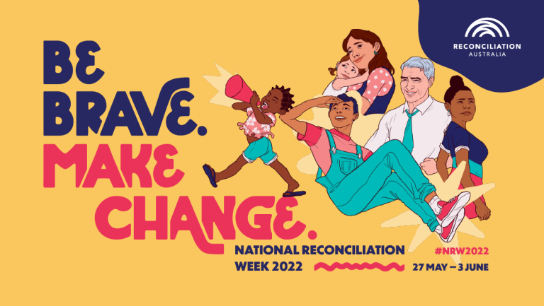 Yellow background with the text, "Be Brave. Make change. National Reconciliation Week, May 27 - 3 June.